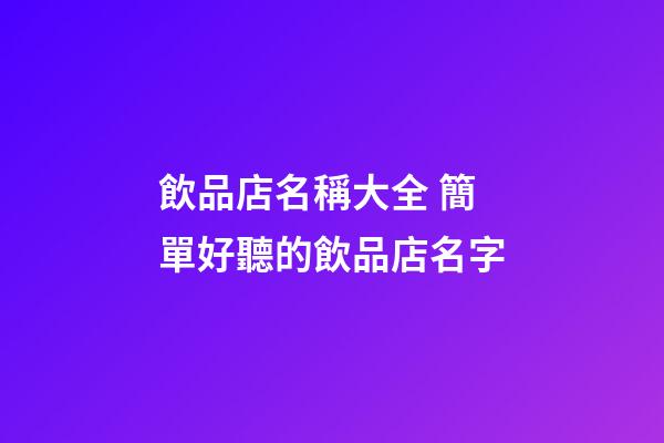 飲品店名稱大全 簡單好聽的飲品店名字-第1張-店鋪起名-玄機派